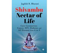 Shivambu Nectar of Life: Cure Coronavirus, Cancer, HIV, Diabetes and All Diseases from A to Z