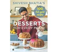 Shivesh Bhatia's Desserts for Every Mood: 100 Feel-good Recipes