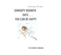 Shmoopy Moonpie Says - You Can Be Happy!