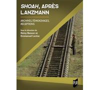 Shoah, après Lanzmann: Archives, témoignages, réceptions