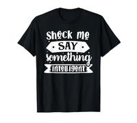 Shock me say Something Intelligent T-Shirt