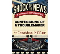 Shock of the News : Confessions of a Troublemaker
