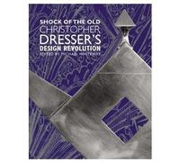 Shock of the Old: Christopher Dresser's Design Revolution