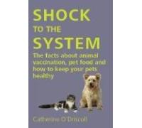 Shock to the System: The Facts About Animal Vaccination, Pet Food And How to Keep Your Pets Healthy