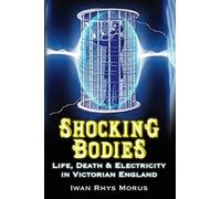 Shocking Bodies: Life, Death & Electricity in Victorian England