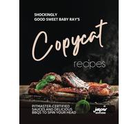 Shockingly Good Sweet Baby Ray's Copycat Recipes: Pitmaster-Certified Sauces and Delicious BBQs To Spin Your Head