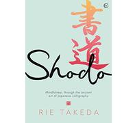 Shodo: The practice of mindfulness through the ancient art of Japanese calligraphy