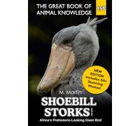 Shoebill Storks for Kids: Africa's Prehistoric-Looking Giant Bird (The Great Book of Animal Knowledge (Packed With Facts & Stunning Photos for Kids!))