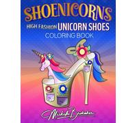 Shoenicorns High Fashion Unicorn Shoes Coloring Book: 40 Unique Designs of Glamourous Fun, Creative Illustrations and Enchanting Mythical Styles (Fashion Unicorn Coloring Books)