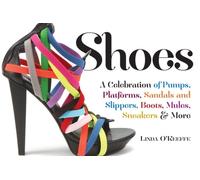 Shoes : A Celebration of Pumps, Sandals, Slippers & More