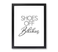 Shoes Off Bitches V2 Typography Quote Framed Wall Art Print, Ready to Hang Picture for Living Room Bedroom Home Office Décor, Black A3 (34 x 46 cm)