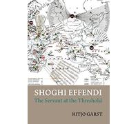 Shoghi Effendi - the Servant at the Threshold