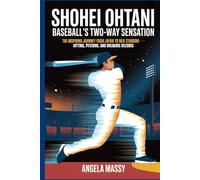 SHOHEI OHTANI: BASEBALL’S TWO-WAY SENSATION: THE INSPIRING JOURNEY FROM JAPAN TO MLB STARDOM HITTING PITCHING AND BREAKING RECORDS