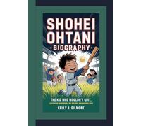 SHOHEI OHTANI BIOGRAPHY: The Kid Who Wouldn’t Quit Lessons of Hard Work, Big Dreams, and Baseball Fun