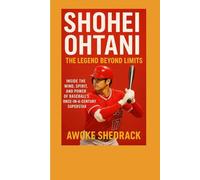 Shohei Ohtani Biography The Legend Beyond Limits: Inside the Mind, Spirit, and Power of Baseball’s Once in a Century Superstar