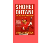 Shohei Ohtani Biography The Legend Beyond Limits: Inside the Mind, Spirit, and Power of Baseball’s Once in a Century Superstar