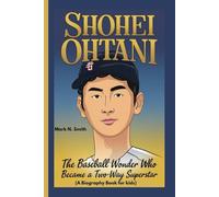 SHOHEI OHTANI: The Baseball Wonder Who Became a Two-Way Superstar (A Biography Book for Kids)