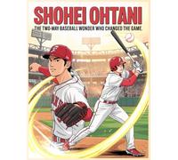 Shohei Ohtani - The Two-Way Baseball Wonder Who Changed the Game, An Inspiring Story for Kids About Talent, Perseverance, and Reaching for Greatness: ... and Redefining Baseball for a New Generation