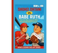 SHOHEI OHTANI VS. BABE RUTH: The Two-Way Legends Changed Baseball Forever (Sports Legends Face-Off Series)