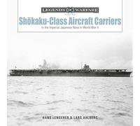 Shōkaku-Class Aircraft Carriers: In the Imperial Japanese Navy During World War II: 26 (Legends of Warfare: Naval) (Legends of Warfare: Naval, 27)