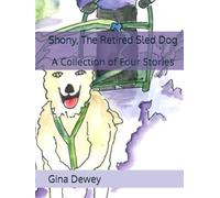 Shony, The Retired Sled Dog: A Collection of Four Stories