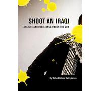 Shoot an Iraqi: Art, Life and Resistance Under the Gun