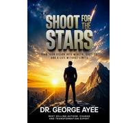 Shoot For The Stars: Turn Your Vision Into Wealth, Success, and a Life Without Limits