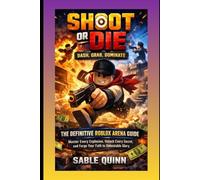Shoot or Die: Dash, Grab, Dominate: The Definitive Roblox Arena Guide - Master Every Explosion, Unlock Every Secret, and Forge Your Path to Unbeatable Glory