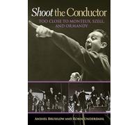 Shoot the Conductor: Too Close to Monteux, Szell, and Ormandy (Mayborn Literary Nonfiction Series): 7