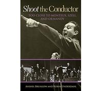 Shoot the Conductor: Too Close to Monteux, Szell, and Ormandy (Mayborn Literary Nonfiction Series): 7