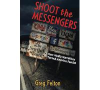 Shoot the Messengers: How Media Narratives Turned America Fascist