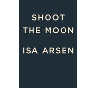 SHOOT THE MOON By Isa Arsen (Hardcover) (9780593543887)