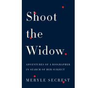 Shoot the Widow: Adventures of a Biographer in Search of her Subject