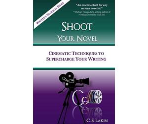 Shoot Your Novel: Cinematic Techniques to Supercharge Your Writing (The Writer's Toolbox Series)