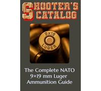 Shooter’s Catalog: The Complete 9×19 Luger Ammunition Guide: World's Parabellum Ammo Catalog (Shooting, Guns and Ammo Enthusiasts)