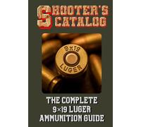 Shooter’s Catalog: The Complete 9×19 Luger Ammunition Guide: World's Parabellum Ammo Catalog (Shooting, Guns and Ammo Enthusiasts)