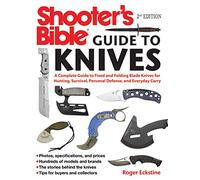 Shooter's Bible Guide to Knives: A Complete Guide to Fixed and Folding Blade Knives for Hunting, Survival, Personal Defense, and Everyday Carry