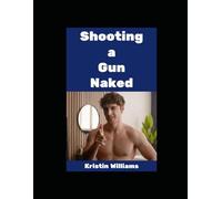 Shooting a Gun Naked!: Yes, I Did It, and You Can Too!: 113 (The Naked Rebel)