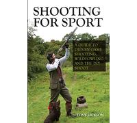 Shooting for Sport: A Guide to Driven Game Shooting, Wildfowling and the DIY Shoot