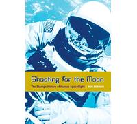 Shooting for the Moon: The Strange History of Human Spaceflight