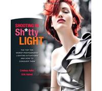 Shooting in Sh*tty Light: The Top Ten Worst Photography Lighting Situations and How to Conquer Them 1st (first) by Adler, Lindsay, Valind, Erik (2012) Paperback