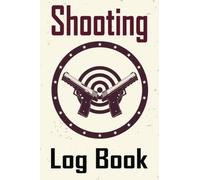 Shooting Log Book: Shooting Range Log Book Journal With Target Diagrams & General Shooting Data Gifts For Shooters Shooting Log Book Beginners