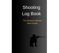 Shooting Log Book: The Shooters Ultimate Data Keeper