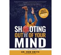 Shooting Out Of Your Mind: How to Shoot a Basketball From the Inside Out