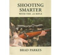 SHOOTING SMARTER WITH THE .22 RIFLE. By Brad Parkes.