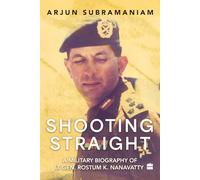 Shooting Straight: A Military Biography of Lt Gen. Rostum K. Nanavatty