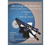 Shooting the Stickbow: A Practical Approach to Classical Archery, Third Edition