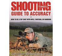 Shooting Times Guide to Accuracy: How to Be a Top Shot with Rifle, Shotgun, or Handgun