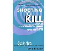 Shooting to Kill: How an Independent Producer Blasts Through the Barriers to Make Movies That Matter: Written by Christine Vachon, 1999 Edition, (New edition) Publisher: Avon Books [Paperback]