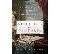 Shooting Victoria - Madness, Mayhem and the Rebirth of the British Monarchy